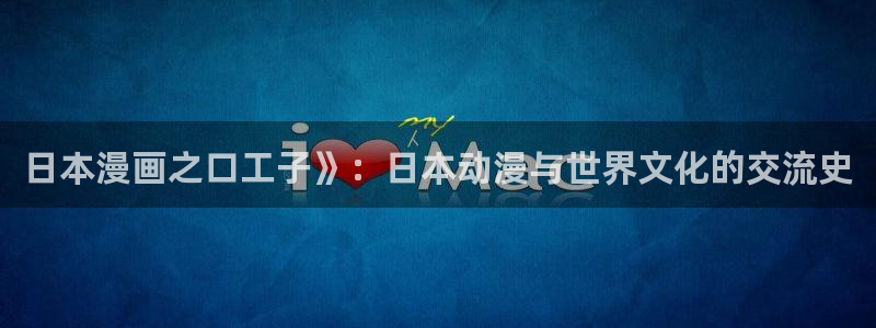 虫虫漫画51漫画网：日本漫画之口工子》：日本动漫与世界文化的交流史