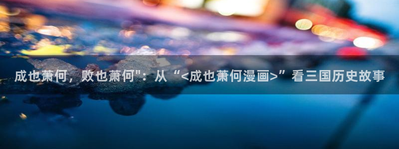 《虫虫漫画》免费版：成也萧何，败也萧何\